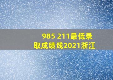 985 211最低录取成绩线2021浙江